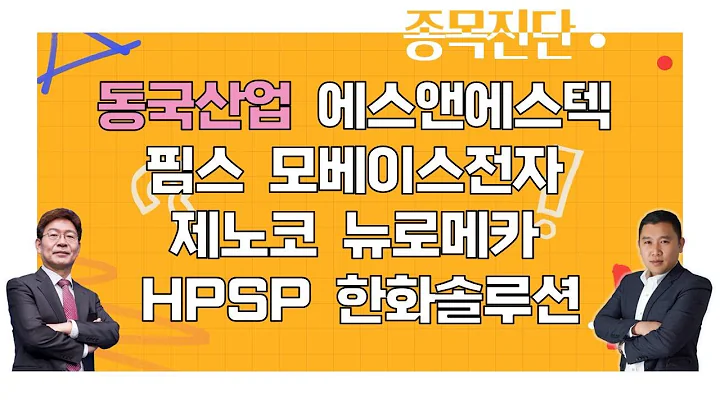 동국산업/에스앤에스텍/핌스/모베이스전자/제노코/뉴로메카/HPSP/한화솔루션_종목진단 [나만 믿고 따라와 2부]