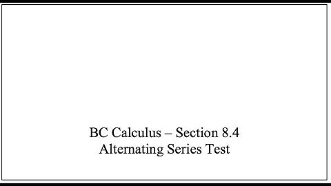 BC Calc - Sect 8.4 - Alternating Series Test