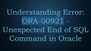 Understanding Error: ORA-00921 - Unexpected End of SQL Command in Oracle