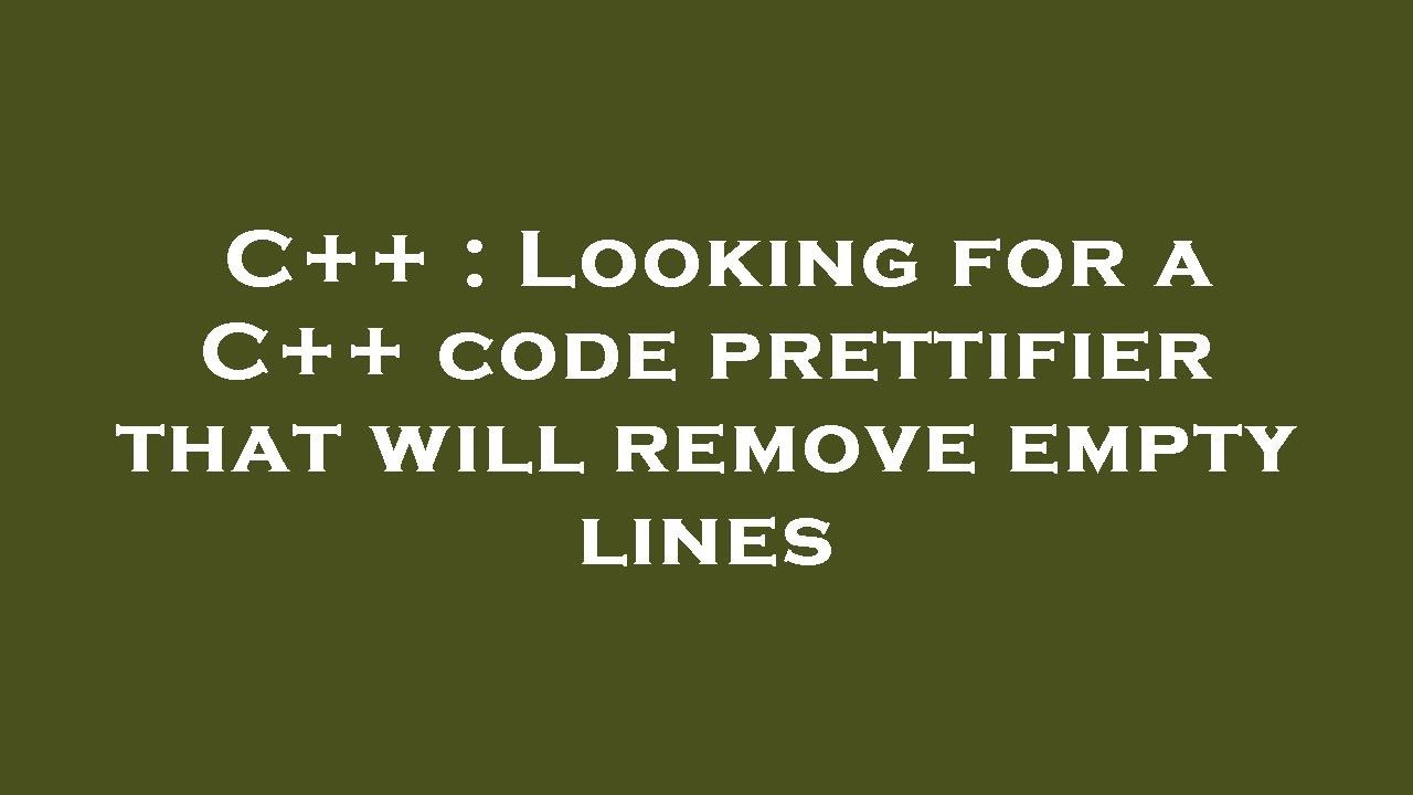 C++ : Looking for a C++ code prettifier that will remove empty lines ...