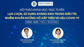 Lựa chọn, sử dụng kháng sinh trong điều trị nhiễm khuẩn đường hô hấp trên và hậu COVID-19 | CME