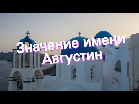 Значение имени Августин. Толкование, судьба, характер