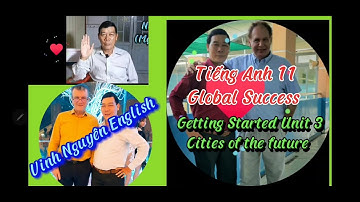 Getting Started- Unit 3: Cities of the future-Tiếng Anh 11- Global Success/Vinh Nguyên English