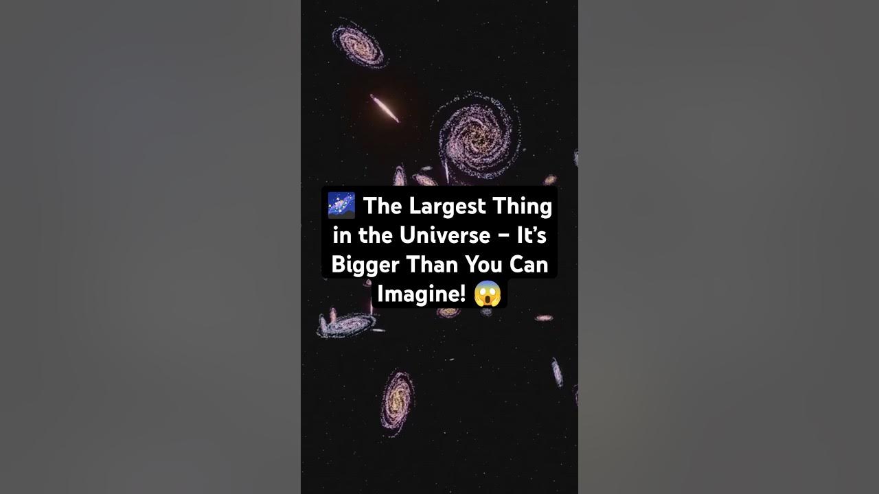 🌌 The Largest Thing in the Universe It’s Bigger Than You Can Imagine