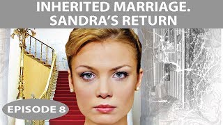 Inherited Marriage. Sandra's return. TV Show. Episode 8 of 8. Fenix Movie ENG. Drama
