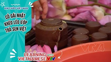 Cô gái Nhật khéo léo ướp trà sen | Cấu trúc "trước đây", "đến nỗi" | Learning Vietnamese with VTV