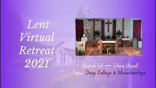 Lenten Retreat Session 2 - Deep Valleys & Mountaintops with Steve Uzzell