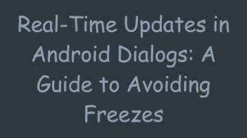 Real-Time Updates in Android Dialogs: A Guide to Avoiding Freezes