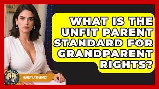 What Is The Unfit Parent Standard For Grandparent Rights? - Family Law Gurus