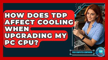 How Does TDP Affect Cooling When Upgrading My PC CPU? - Your Computer Companion
