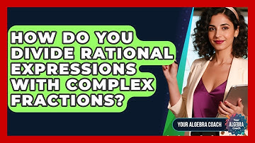 How Do You Divide Rational Expressions With Complex Fractions? - Your Algebra Coach