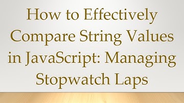 How to Effectively Compare String Values in JavaScript: Managing Stopwatch Laps