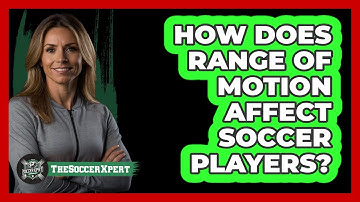 How Does Range Of Motion Affect Soccer Players? - The Soccer Xpert