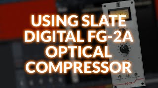 Using Slate Digital's FG-2A Optical Compressor