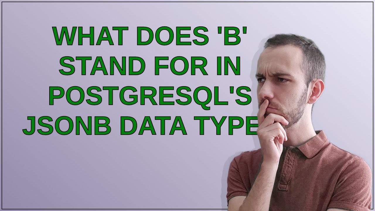 Dba: What does 'b' stand for in PostgreSQL's JSONB data type? - YouTube