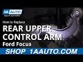 How to Replace Rear Upper Control Arm 2000-14 Ford Focus