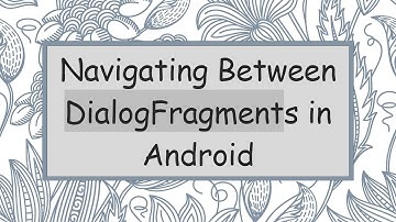 Navigating Between DialogFragments in Android