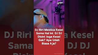 DJ Riri Mestica Kesel Sama Hal Ini, DJ DJ Disini Juga Kesel Gak