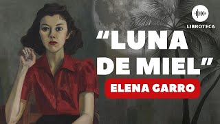 'Luna de miel', de Elena Garro | Cuento completo | AUDIOLIBRO | Voz humana