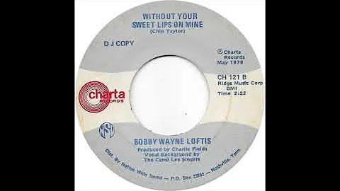 Bobby Wayne Loftis (Without Your Sweet Lips On Mine)