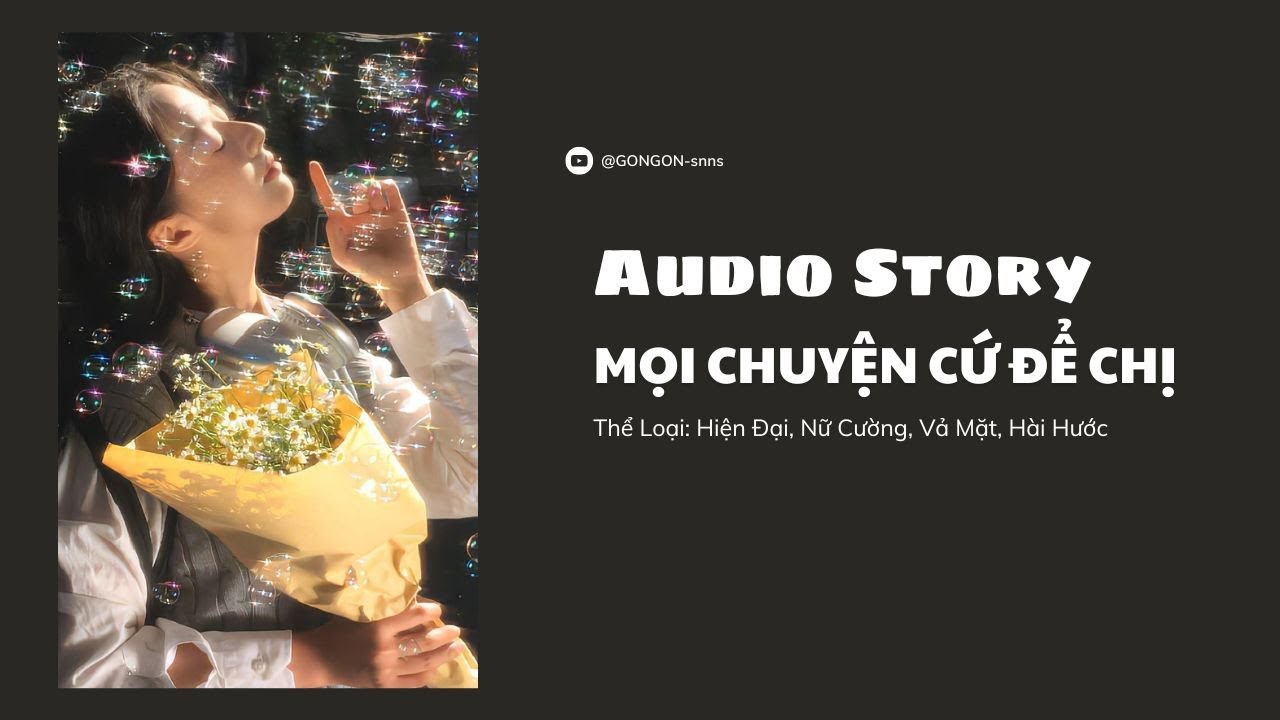 [TRUYỆN AUDIO] || MỌI CHUYỆN CỨ ĐỂ CHỊ || GONGON