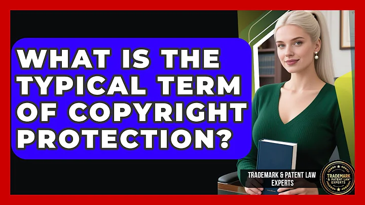 What Is The Typical Term Of Copyright Protection? - Trademark and Patent Law Experts