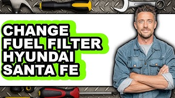 How To Change Fuel Filter Hyundai Santa Fe - Easy Guide