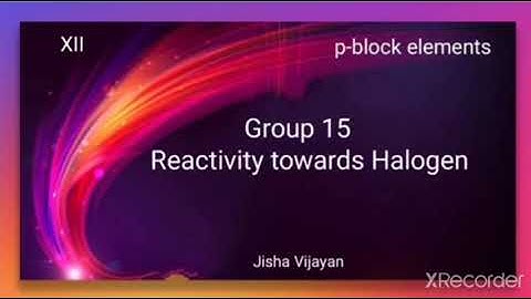 12std, Group 15 - Reactivity towards Halogen