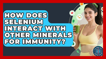 How Does Selenium Interact With Other Minerals For Immunity? - All About the Immune System