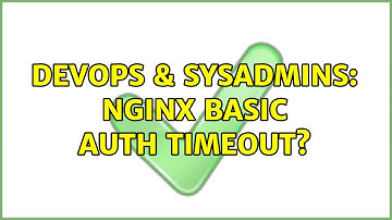 DevOps & SysAdmins: NGINX basic auth timeout? (2 Solutions!!)
