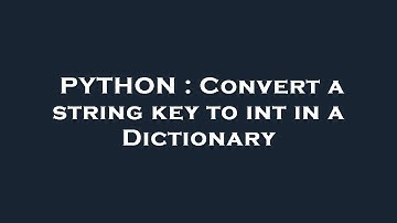 PYTHON : Convert a string key to int in a Dictionary