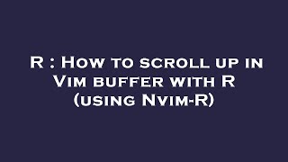 R : How to scroll up in Vim buffer with R (using Nvim-R)