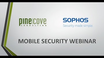 Sophos Mobile Protection Webinar | Pine Cove Consulting