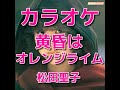 カラオケ「黄昏はオレンジライム」松田聖子☆歌詞付き