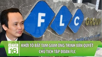 Bắt ông Trịnh Văn Quyết, Chủ tịch FLC: Ông Quyết thâu tóm cổ phiếu thế nào? | VTC16