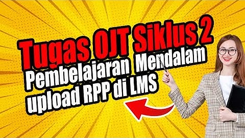 TUGAS OJT SIKLUS 2 DIKLAT PEMBELAJARAN MENDALAM DI LMS (UPLOAD RPP PERBAIKAN)