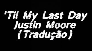 Till My Last Day - Justin Moore | Tradução