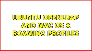 Ubuntu OpenLDAP and Mac OS X Roaming Profiles