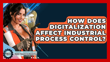 How Does Digitalization Affect Industrial Process Control? - Industrial Tech Insights