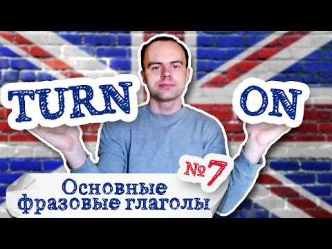 Основные фразовые глаголы Часть 7. Фразовый глагол turn on примеры предложений перевод