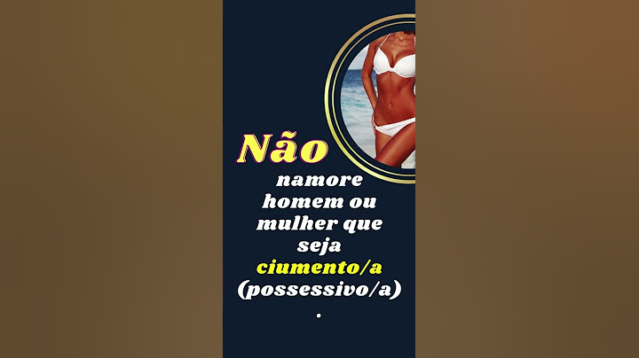 Não faça isso - Namorar homem ou mulher ciumento (possessivo).