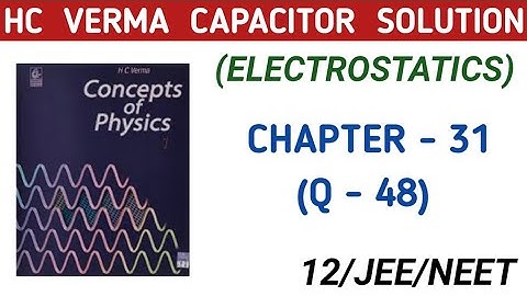 HC VERMA CAPACITOR SOLUTION ,  QUESTION 48 , CHAPTER 31 I HCV SOLUTIONS I ELECTROSTATICS
