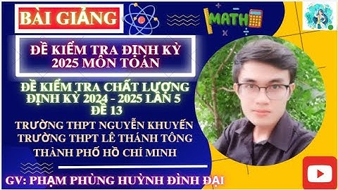 Đề 13 kiểm tra định kỳ (Lần 5) toán 12 2024-2025 trường THPT Nguyễn Khuyến Lê Thánh Tông TPHCM