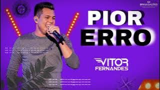 PIOR ERRO - VITOR FERNANDES / MÚSICA NOVA