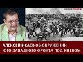 Алексей Исаев об окружении юго-западного фронта