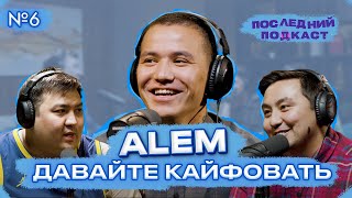 Alem: Давайте кайфовать | Последний Подкаст