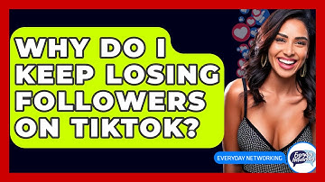 Why Do I Keep Losing Followers on TikTok? - Everyday-Networking