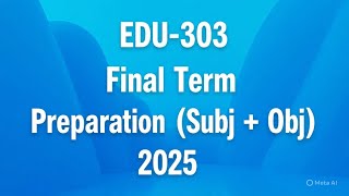 EDU-303 Final Term Preparation Objective    Subjective 2025