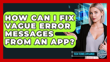 How Can I Fix Vague Error Messages From An App? - Tech Terms Explained