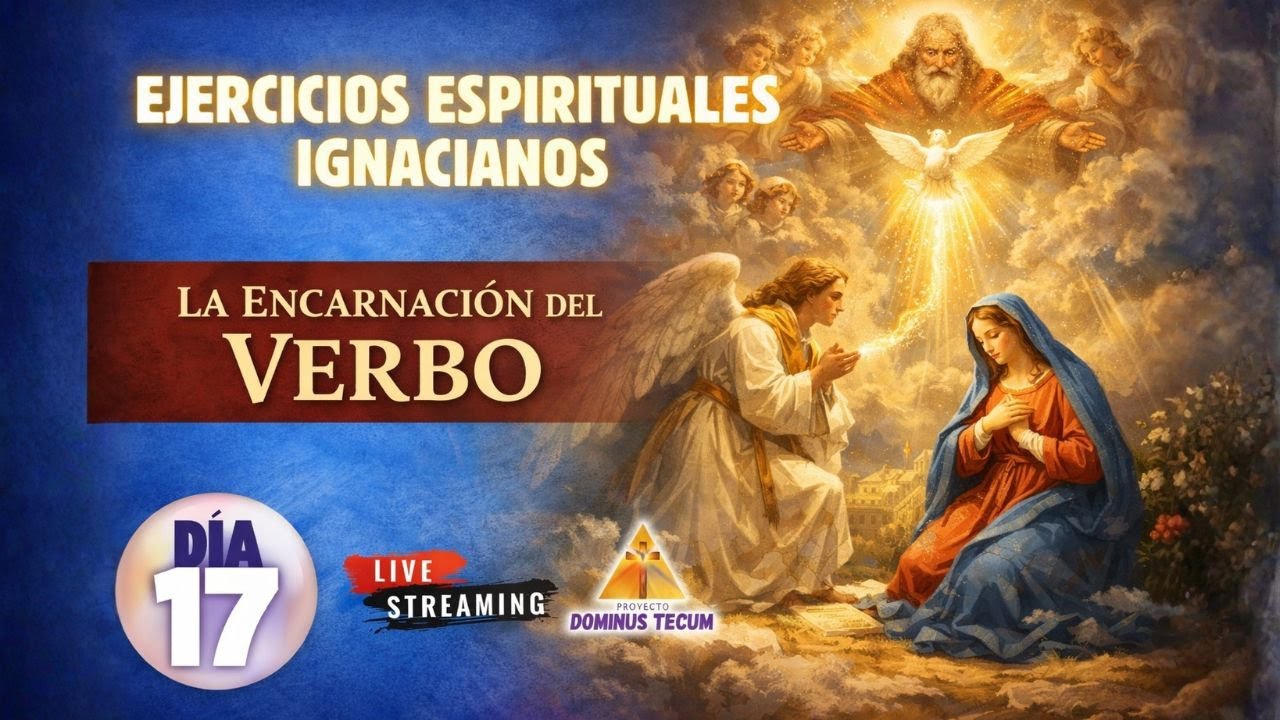 EJERCICIOS ESPIRITUALES IGNACIANOS 2026: DIA 17 - LA ENCARNACION DEL VERBO